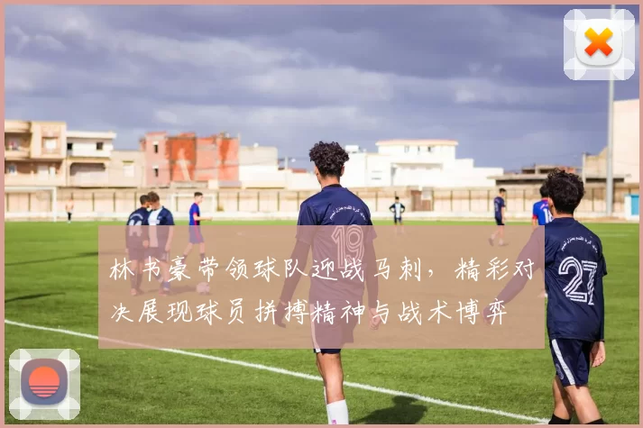 林书豪带领球队迎战马刺,精彩对决展现球员拼搏精神与战术博弈