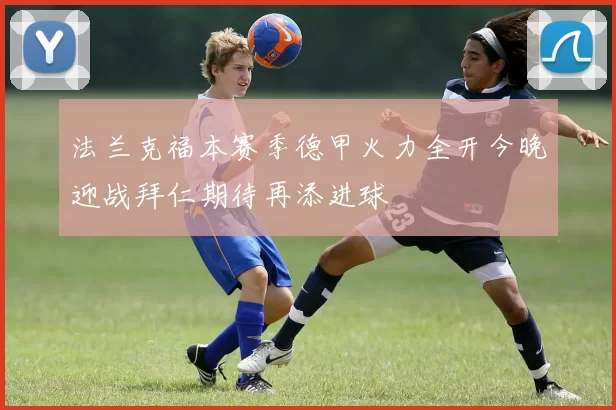 法兰克福本赛季德甲火力全开今晚迎战拜仁期待再添进球