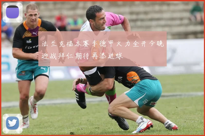 法兰克福本赛季德甲火力全开今晚迎战拜仁期待再添进球