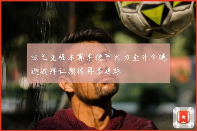法兰克福本赛季德甲火力全开今晚迎战拜仁期待再添进球
