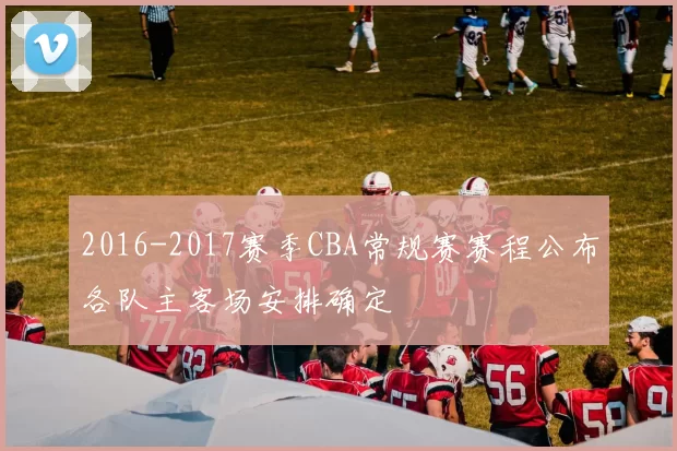 2016-2017赛季CBA常规赛赛程公布各队主客场安排确定