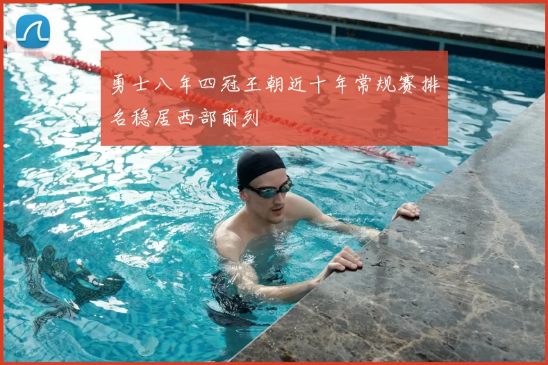 勇士八年四冠王朝近十年常规赛排名稳居西部前列