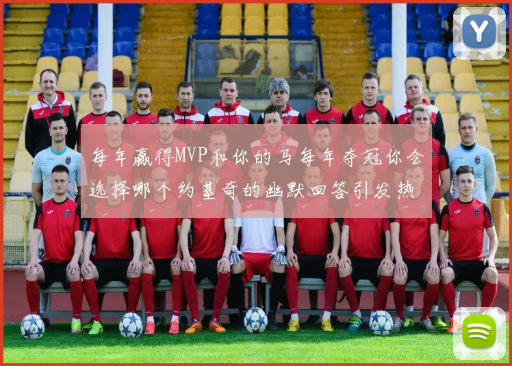 每年赢得MVP和你的马每年夺冠你会选择哪个约基奇的幽默回答引发热议