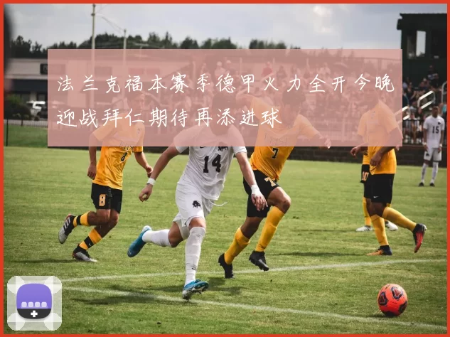 法兰克福本赛季德甲火力全开今晚迎战拜仁期待再添进球