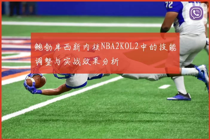 鲍勃库西新内核NBA2KOL2中的技能调整与实战效果分析