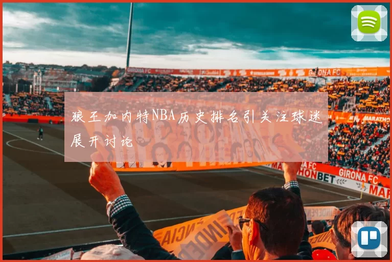 狼王加内特NBA历史排名引关注球迷展开讨论