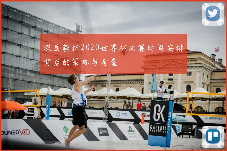 深度解析2020世界杯决赛时间安排背后的策略与考量
