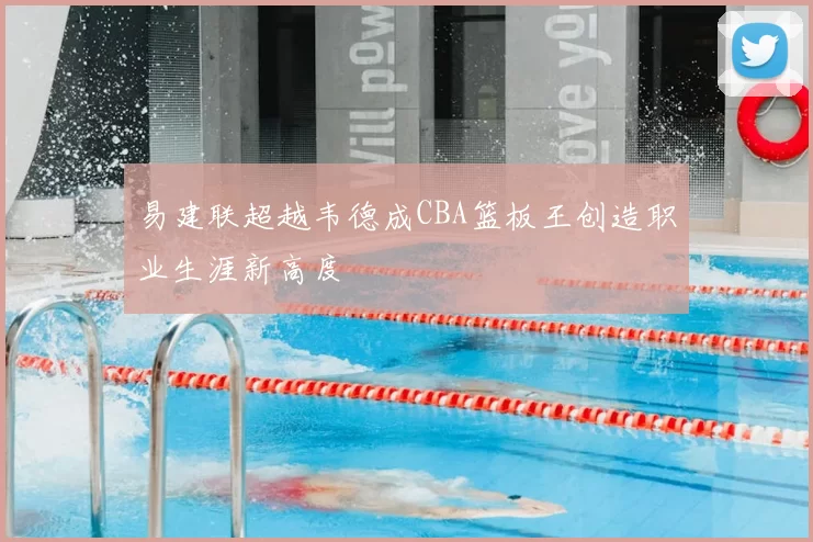 易建联超越韦德成CBA篮板王创造职业生涯新高度