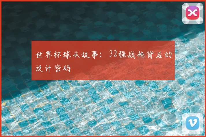 世界杯球衣故事:32强战袍背后的设计密码