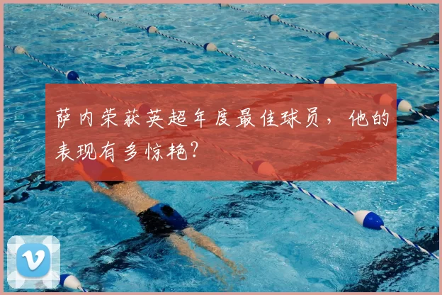 萨内荣获英超年度最佳球员,他的表现有多惊艳?
