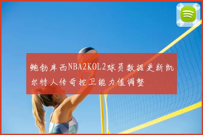 鲍勃库西NBA2KOL2球员数据更新凯尔特人传奇控卫能力值调整