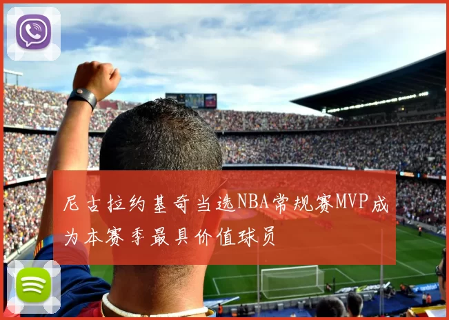 尼古拉约基奇当选NBA常规赛MVP成为本赛季最具价值球员
