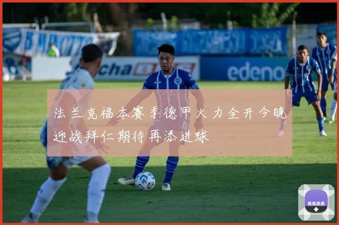 法兰克福本赛季德甲火力全开今晚迎战拜仁期待再添进球
