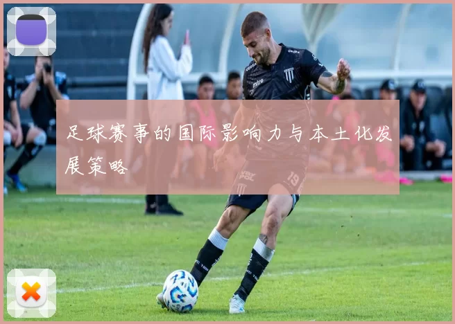 足球赛事的国际影响力与本土化发展策略