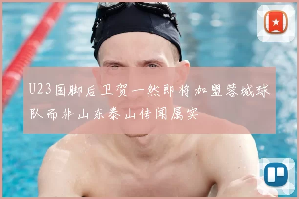 U23国脚后卫贺一然即将加盟蓉城球队而非山东泰山传闻属实