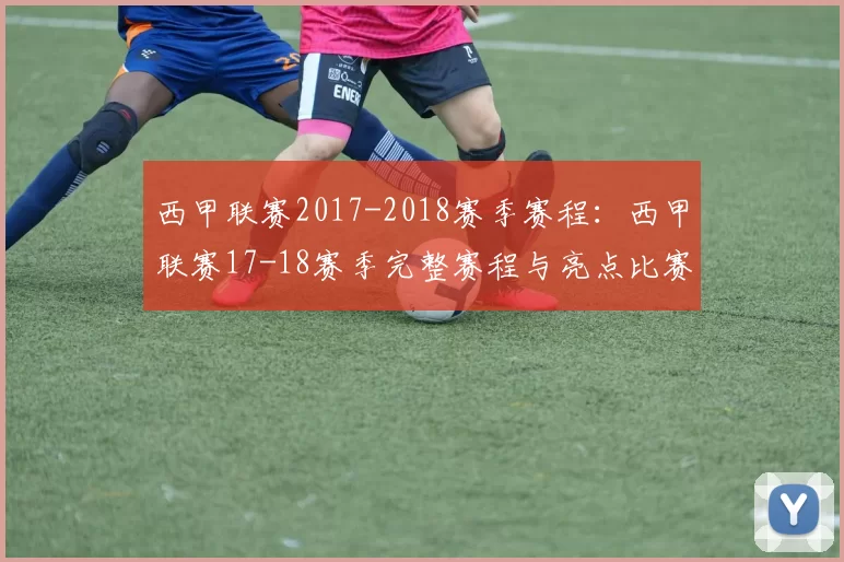 西甲联赛2017-2018赛季赛程:西甲联赛17-18赛季完整赛程与亮点比赛 .